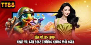 Bắn Cá H5 TT88 - Nhập Vai Săn Boss Thưởng Khủng Mỗi Ngày