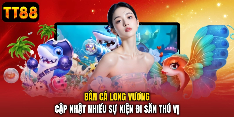 Bắn cá Long Vương cập nhật nhiều sự kiện đi săn thú vị