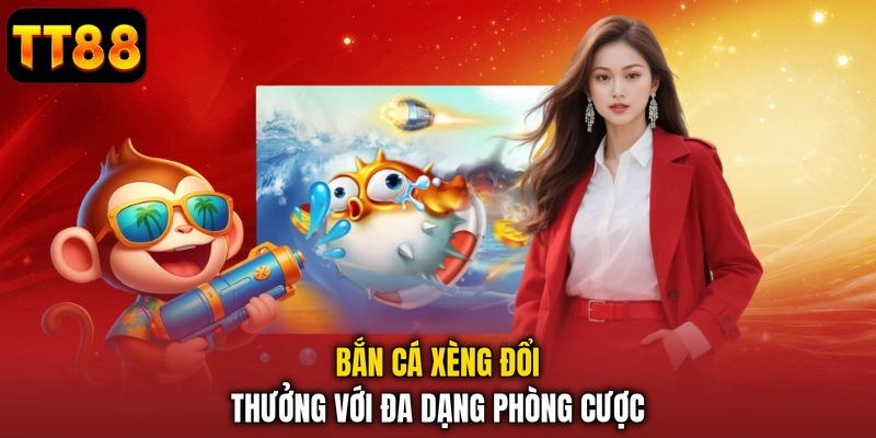 Bắn cá xèng đổi thưởng với đa dạng phòng cược