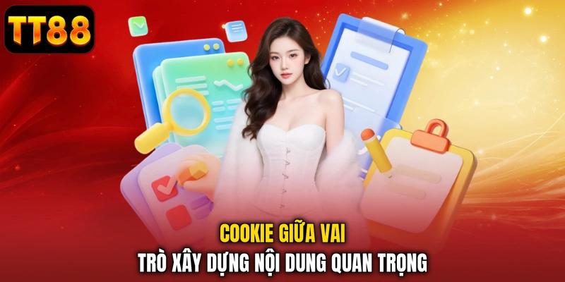 Cookie giữa vai trò xây dựng nội dung quan trọng