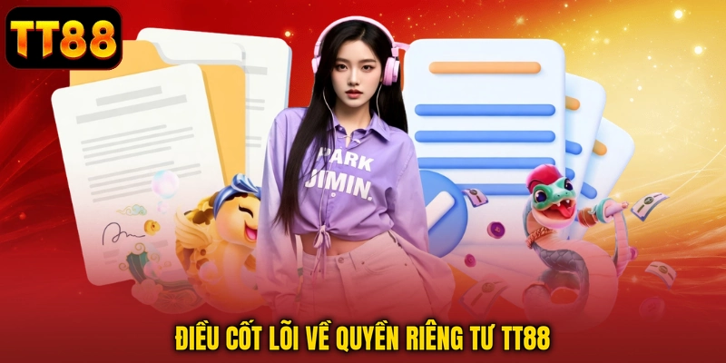 Điều cốt lõi về quyền riêng tư TT88