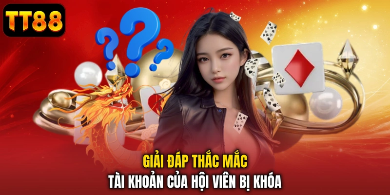 Giải đáp thắc mắc tài khoản của hội viên bị khóa