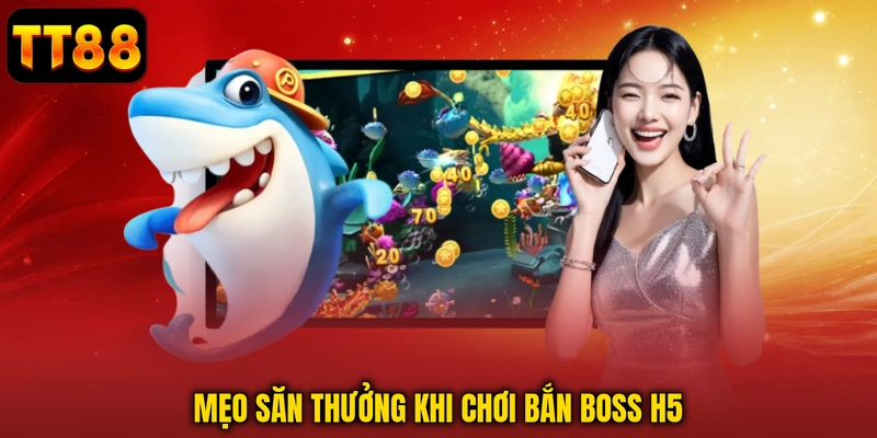 Mẹo săn thưởng khi chơi bắn boss H5