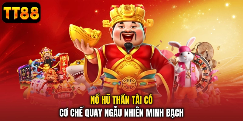 Nổ hũ Thần Tài có cơ chế quay ngẫu nhiên minh bạch