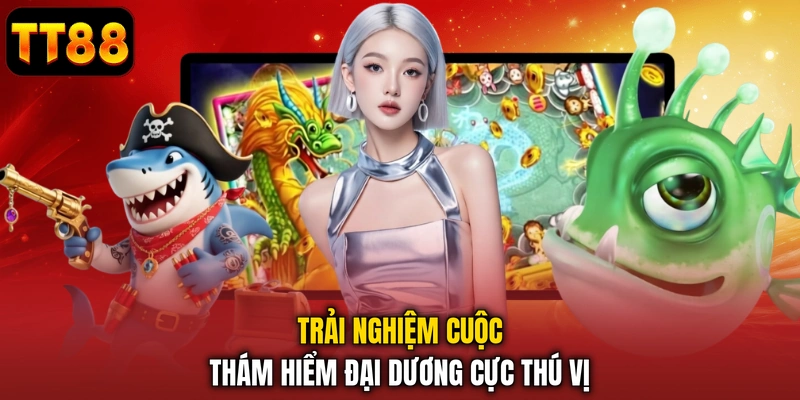 Trải nghiệm cuộc thám hiểm đại dương cực thú vị