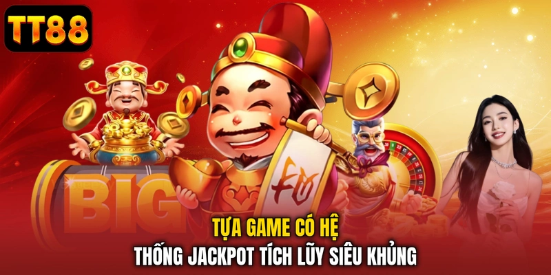 Tựa game có hệ thống jackpot tích lũy siêu khủng